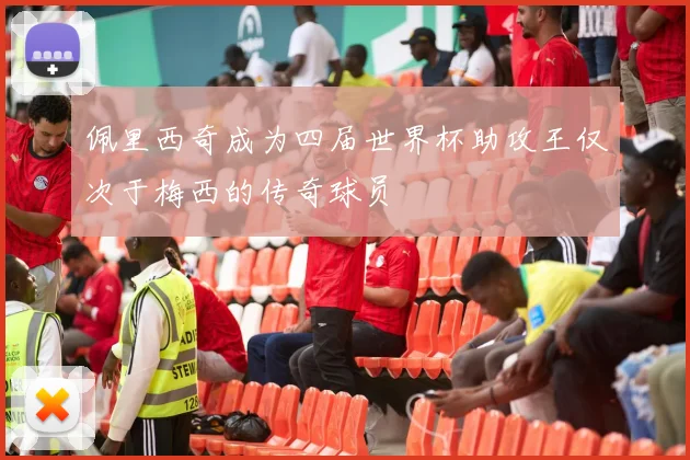 佩里西奇成为四届世界杯助攻王仅次于梅西的传奇球员