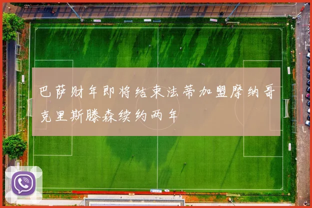 巴萨财年即将结束法蒂加盟摩纳哥克里斯滕森续约两年